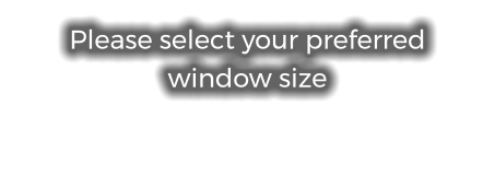 Please select your preferred window size